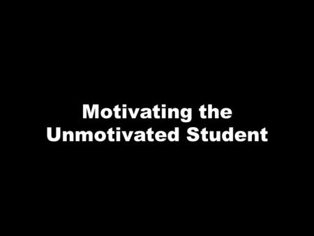 Motivating the Unmotivated Student. Some students have been unresponsive for so long, they have forgotten what it is like to be engaged. Never give up.