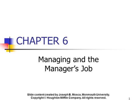 Slide content created by Joseph B. Mosca, Monmouth University. Copyright © Houghton Mifflin Company. All rights reserved. 1 CHAPTER 6 Managing and the.