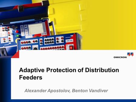 Adaptive Protection of Distribution Feeders Alexander Apostolov, Benton Vandiver.