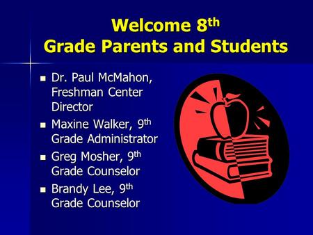 Welcome 8 th Grade Parents and Students Dr. Paul McMahon, Freshman Center Director Dr. Paul McMahon, Freshman Center Director Maxine Walker, 9 th Grade.