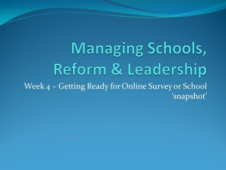 Week 4 – Getting Ready for Online Survey or School ‘snapshot’