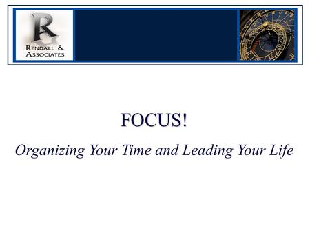 FOCUS! Organizing Your Time and Leading Your Life.