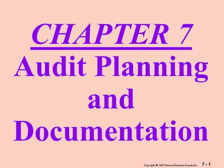 7 - 1 Copyright  2003 Pearson Education Canada Inc. CHAPTER 7 Audit Planning and Documentation.