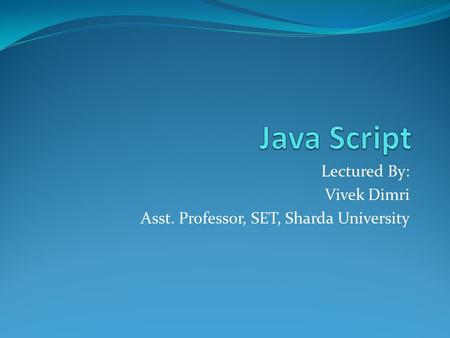 Lectured By: Vivek Dimri Asst. Professor, SET, Sharda University
