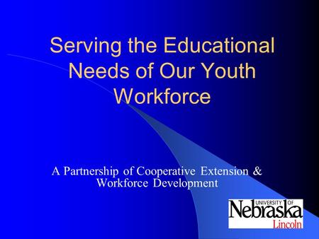 Serving the Educational Needs of Our Youth Workforce A Partnership of Cooperative Extension & Workforce Development.