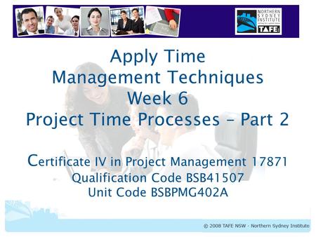 BSBPMG402A Apply Time Management Techniques 1 Apply Time Management Techniques Week 6 Project Time Processes – Part 2 C ertificate IV in Project Management.