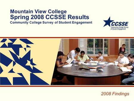 Mountain View College Spring 2008 CCSSE Results Community College Survey of Student Engagement 2008 Findings.