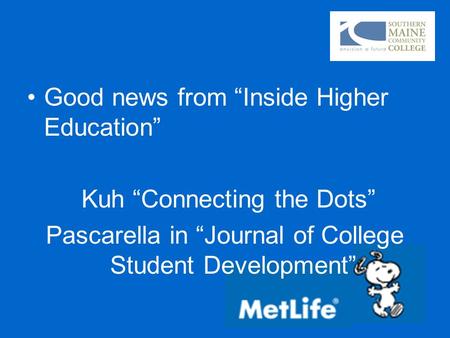 1 Good news from “Inside Higher Education” Kuh “Connecting the Dots” Pascarella in “Journal of College Student Development”