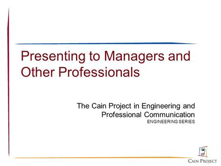 Presenting to Managers and Other Professionals The Cain Project in Engineering and Professional Communication ENGINEERING SERIES.