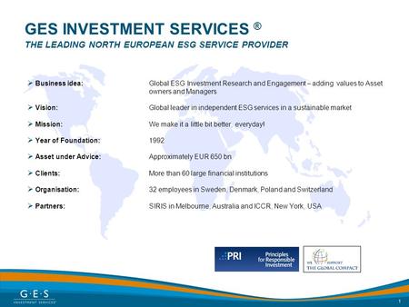 GES INVESTMENT SERVICES ® The Leading north european ESG service provider Business idea:	 	Global ESG Investment Research and Engagement – adding values.
