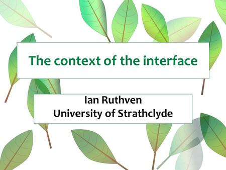 The context of the interface Ian Ruthven University of Strathclyde.