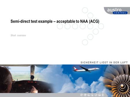 DIESER TEXT DIENT DER NAVIGATION Semi-direct test example – acceptable to NAA (ACG) Short overview.