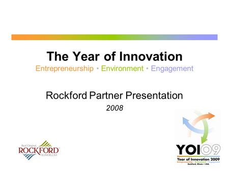 The Year of Innovation Entrepreneurship Environment Engagement Rockford Partner Presentation 2008.