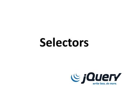 Selectors. Learning Objectives By the end of this lecture, you should be able to: – Select items using jQuery based on ID, class name, or HTML tag. –