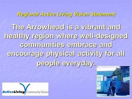Regional Active Living Vision Statement The Arrowhead is a vibrant and healthy region where well-designed communities embrace and encourage physical activity.