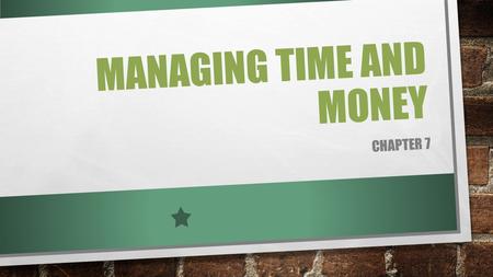 MANAGING TIME AND MONEY CHAPTER 7. OBJECTIVES CREATE A TO-DO LIST EXPLAIN HOW TO AVOID COMMON TIME MANAGEMENT PROBLEMS IDENTIFY STRATEGIES FOR MANAGING.