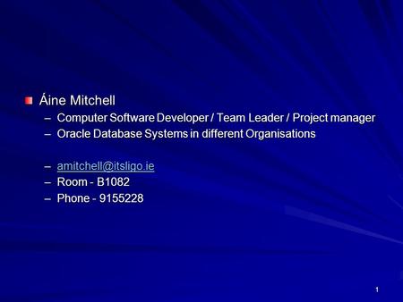 1 Áine Mitchell –Computer Software Developer / Team Leader / Project manager –Oracle Database Systems in different Organisations