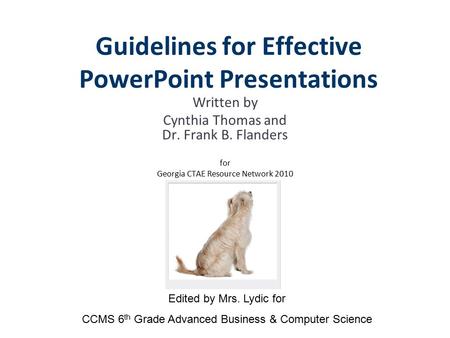 Written by Cynthia Thomas and Dr. Frank B. Flanders for Georgia CTAE Resource Network 2010 Guidelines for Effective PowerPoint Presentations Edited by.