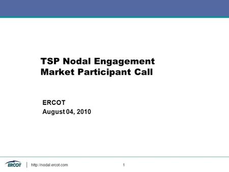 1 TSP Nodal Engagement Market Participant Call ERCOT August 04, 2010.