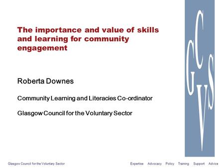 The importance and value of skills and learning for community engagement Roberta Downes Community Learning and Literacies Co-ordinator Glasgow Council.