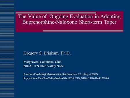 The Value of Ongoing Evaluation in Adopting Buprenorphine-Naloxone Short-term Taper Gregory S. Brigham, Ph.D. Maryhaven, Columbus, Ohio NIDA CTN Ohio Valley.