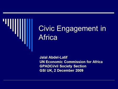 Civic Engagement in Africa Jalal Abdel-Latif UN Economic Commission for Africa GPADCi/vil Society Section GSI UK, 2 December 2009.