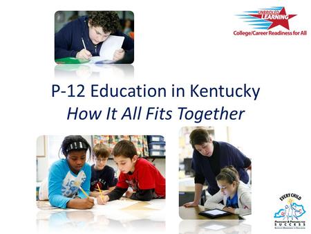 P-12 Education in Kentucky How It All Fits Together.