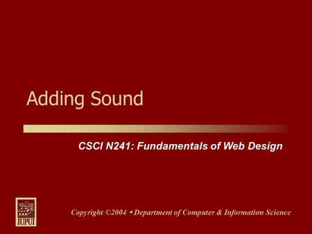 CSCI N241: Fundamentals of Web Design Copyright ©2004  Department of Computer & Information Science Adding Sound.