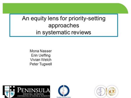 1 An equity lens for priority-setting approaches in systematic reviews Mona Nasser Erin Ueffing Vivian Welch Peter Tugwell.