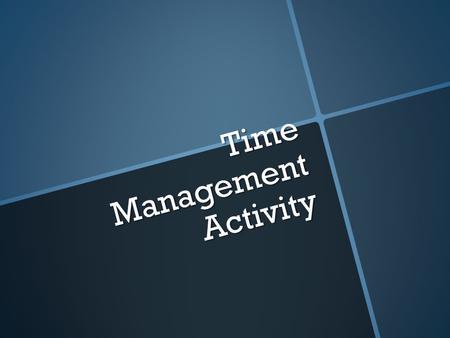 Time Management Activity. What are you doing? 1. Tracking how you use your time for a week. 2. Summarize/analyze your week 3. Create a Time Management.