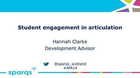 @sparqs_scotland #AFA14 Student engagement in articulation Hannah Clarke Development Advisor.
