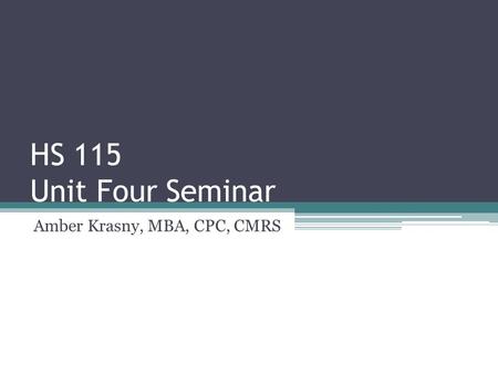 HS 115 Unit Four Seminar Amber Krasny, MBA, CPC, CMRS.