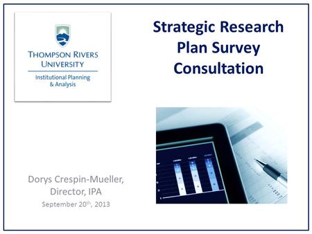 Strategic Research Plan Survey Consultation Dorys Crespin-Mueller, Director, IPA September 20 th, 2013.
