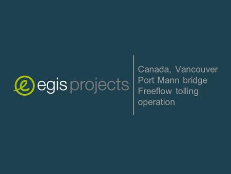 1PORTMANN PROJECT OVERVIEWMarch 2013 Canada, Vancouver Port Mann bridge Freeflow tolling operation.
