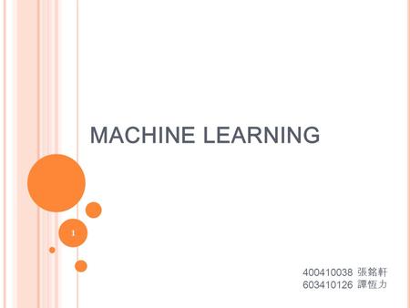 MACHINE LEARNING 400410038 張銘軒 603410126 譚恆力 1. OUTLINE OVERVIEW HOW DOSE THE MACHINE “ LEARN ” ? ADVANTAGE OF MACHINE LEARNING ALGORITHM TYPES  SUPERVISED.