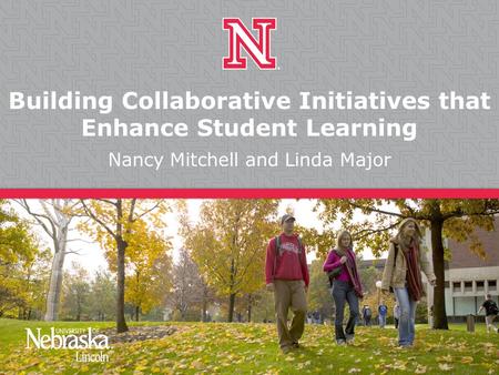 Building Collaborative Initiatives that Enhance Student Learning Nancy Mitchell and Linda Major.