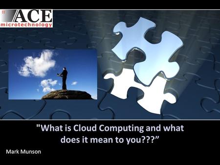 What is Cloud Computing and what does it mean to you???” Mark Munson.