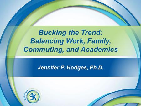 Jennifer P. Hodges, Ph.D. Bucking the Trend: Balancing Work, Family, Commuting, and Academics.