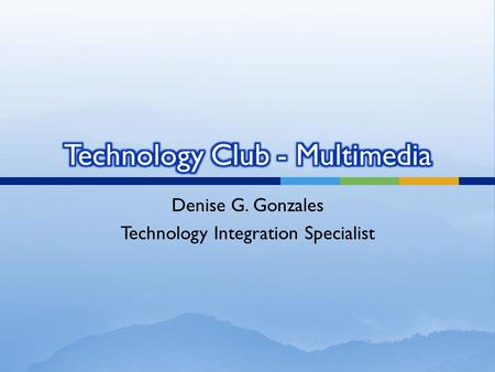 Denise G. Gonzales Technology Integration Specialist.