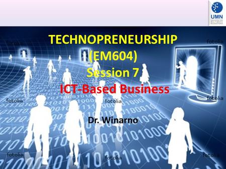 TECHNOPRENEURSHIP (EM604) Session 7 ICT-Based Business Dr. Winarno.
