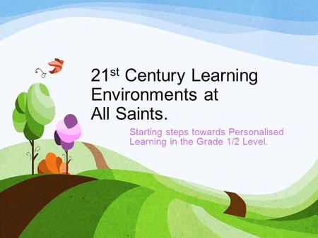 21 st Century Learning Environments at All Saints. Starting steps towards Personalised Learning in the Grade 1/2 Level.