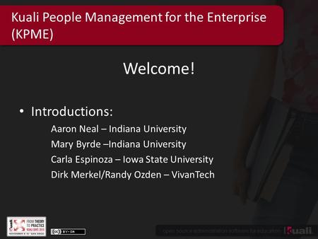 Open source administration software for education Kuali People Management for the Enterprise (KPME) Welcome! Introductions: Aaron Neal – Indiana University.