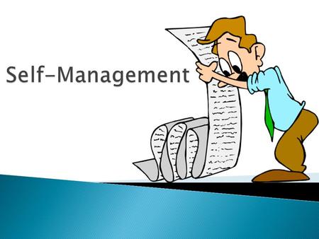 Self-Management (noun) :  management of or by oneself; the taking of responsibility for one's own behavior and well-being.