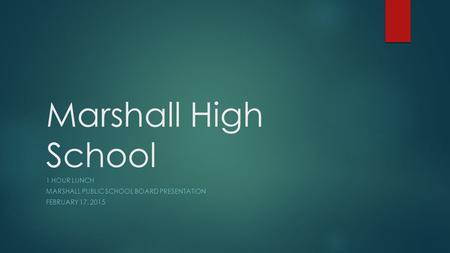 Marshall High School 1 HOUR LUNCH MARSHALL PUBLIC SCHOOL BOARD PRESENTATION FEBRUARY 17, 2015.