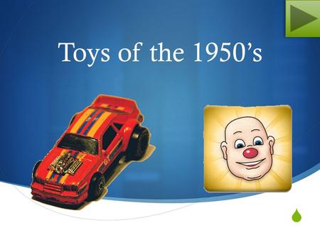  Toys of the 1950’s  Mr. Potato Head Mr. Potato Head was “born” in 1952 in Pawtucket, Rhode Island when Hasboro, INC. began producing them. It made.
