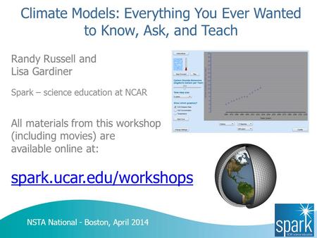 Climate Models: Everything You Ever Wanted to Know, Ask, and Teach Randy Russell and Lisa Gardiner Spark – science education at NCAR All materials from.