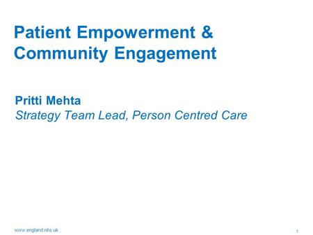 1 www.england.nhs.uk Patient Empowerment & Community Engagement Pritti Mehta Strategy Team Lead, Person Centred Care.