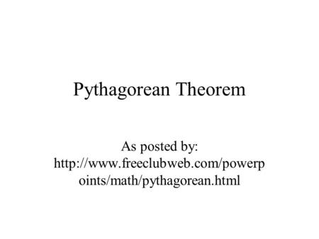 Pythagorean Theorem As posted by:  oints/math/pythagorean.html.