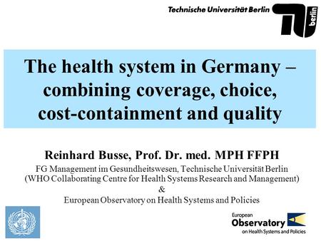 Reinhard Busse, Prof. Dr. med. MPH FFPH FG Management im Gesundheitswesen, Technische Universität Berlin (WHO Collaborating Centre for Health Systems Research.
