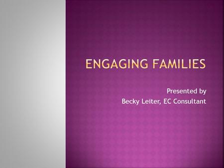 Presented by Becky Leiter, EC Consultant.  Who are we?  Supervisors  Home Visitors  Nurses  Family Workers  Parents.